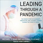 Leading through a pandemic : the inside story of humanity, innovation, and lessons learned during the covid-19 crisis cover image