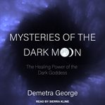 Mysteries of the dark moon : the healing power of the dark goddess cover image