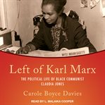 Left of Karl Marx : the political life of Black Communist Claudia Jones cover image