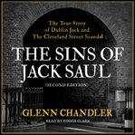 The sins of Jack Saul : the true story of Dublin Jack and the Cleveland Street scandal cover image