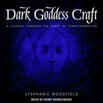 Dark goddess craft : a journey through the heart of transformation cover image