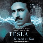 Tesla : Wizard at War: The Genius, the Particle Beam Weapon, and the Pursuit of Power cover image