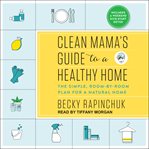 Clean Mama's Guide to a Healthy Home : The Simple, Room-by-Room Plan for a Natural Home cover image