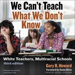 We can't teach what we don't know : White teachers, multiracial schools cover image