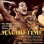 Macho time : the meteoric rise and tragic fall of Hector Camacho cover image