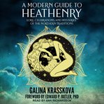 A modern guide to heathenry : lore, celebrations & mysteries of the northern traditions cover image