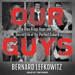 Our guys : the Glen Ridge rape and the secret life of the perfect suburb cover image