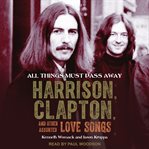 All things must pass away : Harrison, Clapton, and other assorted love songs cover image