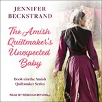 The Amish Quiltmaker's Unexpected Baby : Amish Quiltmaker Series, Book 1 cover image