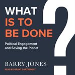What is to be done : political engagement and saving the planet cover image