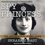 Spy princess : the life of Noor Inayat Khan cover image