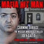 Mafia hitman. Carmine DiBiase, The Wiseguy Who Really Killed Joey Gallo cover image