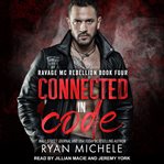 Connected in Code : Ravage MC Rebellion Series, Book 4 cover image