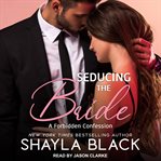 Seducing the Bride : Forbidden Confessions Series, Book 2 cover image