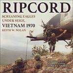 Ripcord : Screaming Eagles under siege, Vietnam 1970 cover image