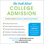 The truth about college admission : a family guide to getting in and staying together cover image