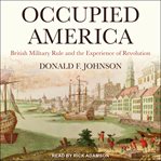 Occupied America : British military rule and the experience of revolution cover image