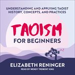 Taoism for beginners : understanding and applying Taoist history, concepts and practices cover image