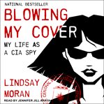 Blowing my cover : my life as a CIA spy cover image