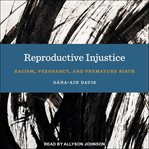 Reproductive injustice : racism, pregnancy, and premature birth cover image