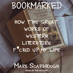 Bookmarked : how the great works of Western literature f*cked up my life cover image