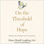 On the threshold of hope : opening the door to hope and healing for survivors of sexual abuse cover image