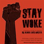 Stay woke : a people's guide to making all Black lives matter cover image