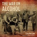 The war on alcohol : prohibition and the rise of the American state cover image