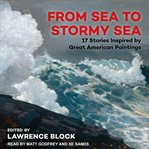 From sea to stormy sea. 17 Stories Inspired by Great American Paintings cover image