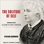 The solitude of self : thinking about Elizabeth Cady Stanton cover image