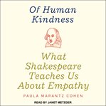 Of human kindness : what Shakespeare teaches us about empathy cover image
