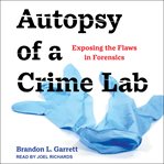 Autopsy of a crime lab. Exposing the Flaws in Forensics cover image