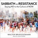 Sabbath as Resistance : Saying No to the Culture of Now cover image