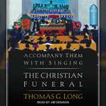 Accompany them with singing : the Christian funeral cover image