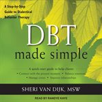DBT made simple : a step-by-step guide to dialectical behavior therapy cover image