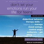 Don't let your emotions run your life for teens. Dialectical Behavior Therapy Skills for Helping You Manage Mood Swings, Control Angry Outbursts, and cover image
