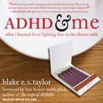 ADHD and me : what I learned from lighting fires at the dinner table cover image