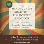 The mindfulness solution for intense emotions. Take Control of Borderline Personality Disorder with DBT cover image