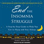 End the insomnia struggle. A Step-by-Step Guide to Help You Get to Sleep and Stay Asleep cover image