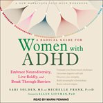 A radical guide for women with adhd. Embrace Neurodiversity, Live Boldly, and Break Through Barriers cover image