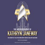 The autobiography of Kathryn Janeway : the history of the captain who went further than any had before cover image