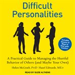 Difficult personalities. A Practical Guide to Managing the Hurtful Behavior of Others (and Maybe Your Own) cover image