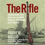 The rifle : combat stories from America's last WWII veterans, told through an M1 Garand cover image