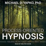 Process-oriented hypnosis. Focusing on the Forest, Not the Trees cover image