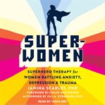 Super-women : superhero therapy for women battling depression, anxiety and trauma cover image