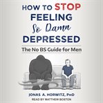 How to stop feeling so damn depressed. The No BS Guide for Men cover image