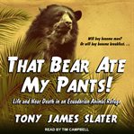That bear ate my pants! : [will boy become man? or will boy become breakfast--] cover image