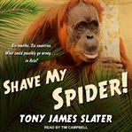 Shave my spider!. A six-month adventure around Borneo, Vietnam, Mongolia, China, Laos and Cambodia cover image