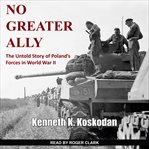No greater ally : the untold story of Poland's forces in World War II cover image