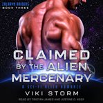 Claimed by the alien mercenary : a sci-fi alien romance cover image